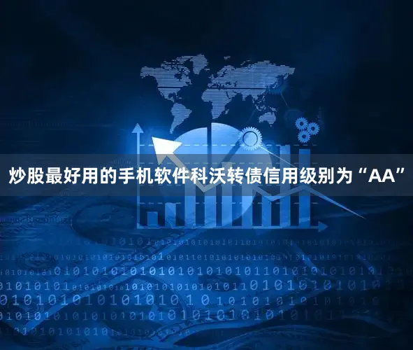 炒股最好用的手机软件科沃转债信用级别为“AA”