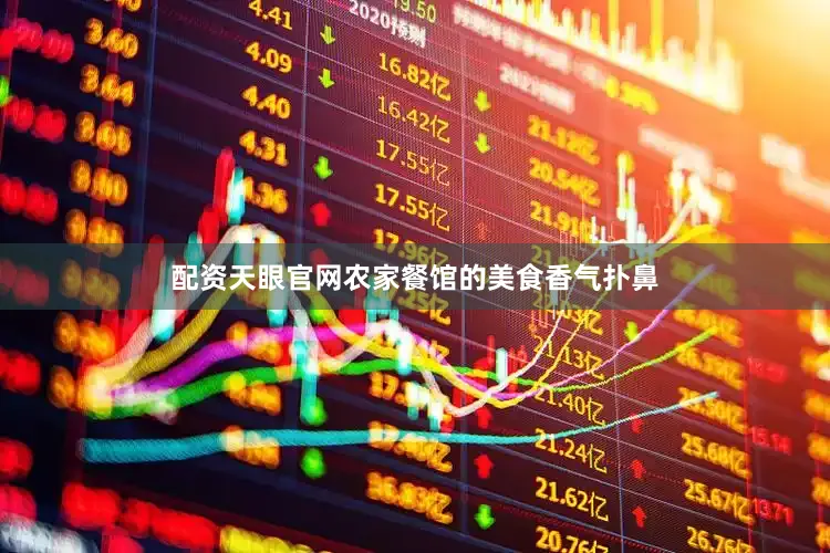 配资天眼官网农家餐馆的美食香气扑鼻