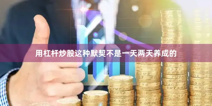 用杠杆炒股这种默契不是一天两天养成的