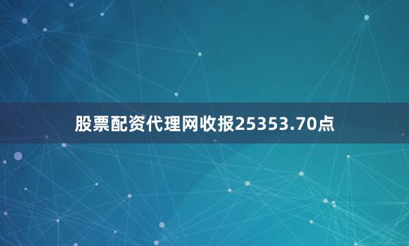 股票配资代理网收报25353.70点