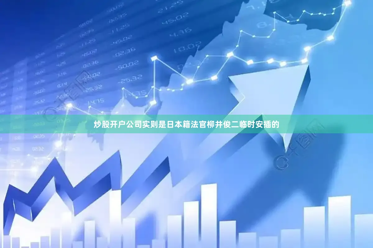 炒股开户公司实则是日本籍法官柳井俊二临时安插的