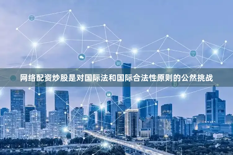 网络配资炒股是对国际法和国际合法性原则的公然挑战