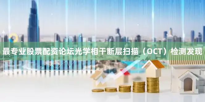 最专业股票配资论坛光学相干断层扫描（OCT）检测发现